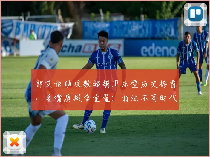 郭艾伦助攻数超胡卫东登历史榜首，名嘴质疑含金量：打法不同时代不同